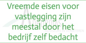 Citaat: Vreemde eisen voor vastlegging zijn meestal door het bedrijf zelf bedacht